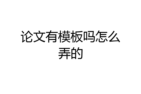 论文有模板吗怎么弄的