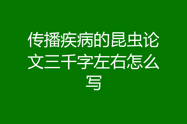 传播疾病的昆虫论文三千字左右怎么写