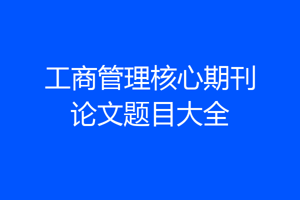 工商管理核心期刊论文题目大全