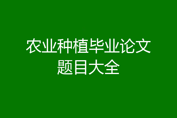 农业种植毕业论文题目大全
