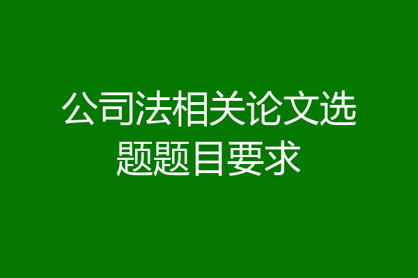 公司法相关论文选题题目要求