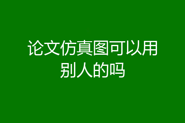 论文仿真图可以用别人的吗