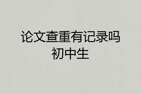 论文查重有记录吗初中生