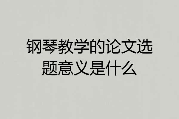 钢琴教学的论文选题意义是什么