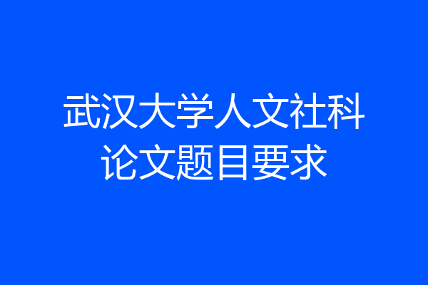 武汉大学人文社科论文题目要求