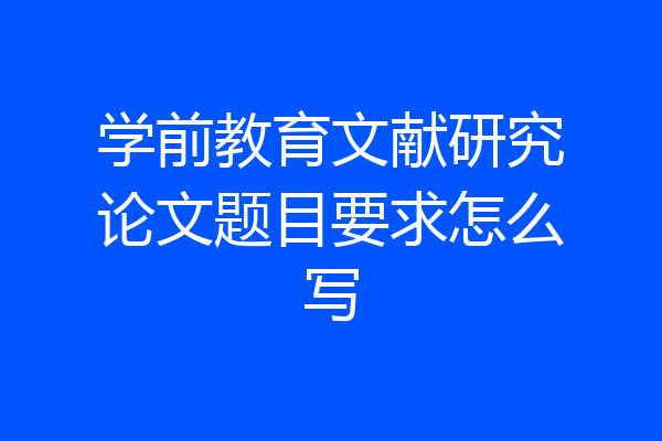 学前教育文献研究论文题目要求怎么写