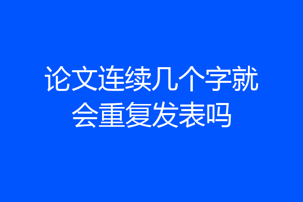 论文连续几个字就会重复发表吗