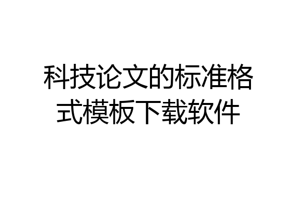 科技论文的标准格式模板下载软件
