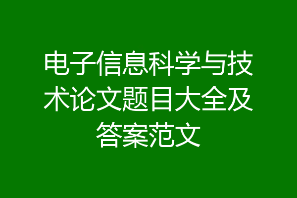 电子信息科学与技术论文题目大全及答案范文
