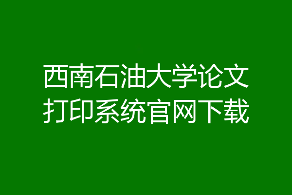 西南石油大学论文打印系统官网下载