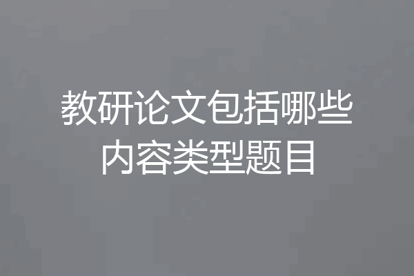 教研论文包括哪些内容类型题目