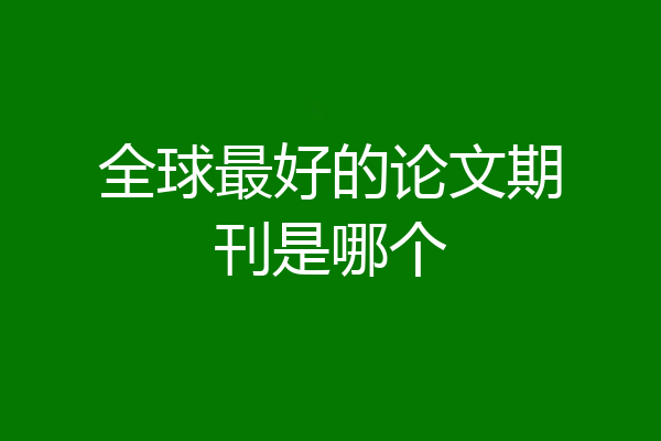 全球最好的论文期刊是哪个
