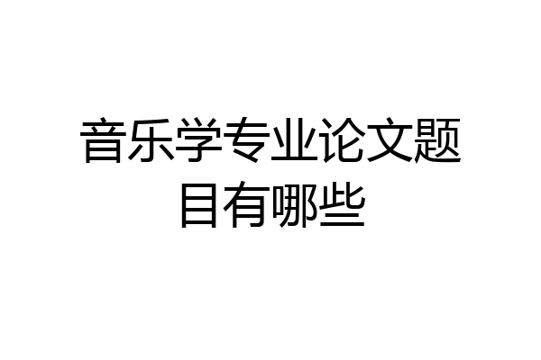 音乐学专业论文题目有哪些