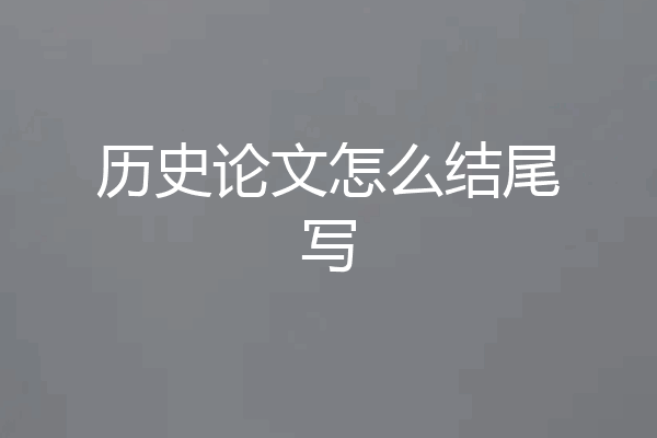 历史论文怎么结尾写