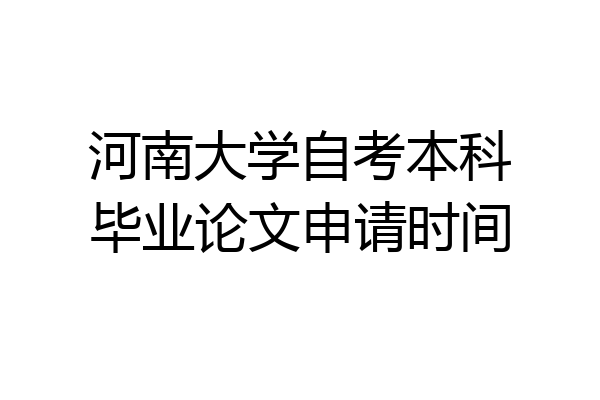 河南大学自考本科毕业论文申请时间