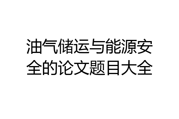 油气储运与能源安全的论文题目大全