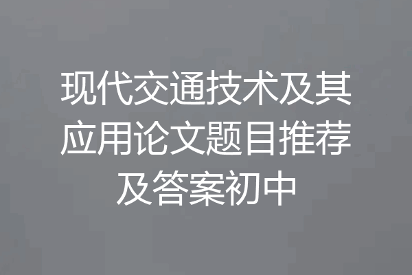 现代交通技术及其应用论文题目推荐及答案初中
