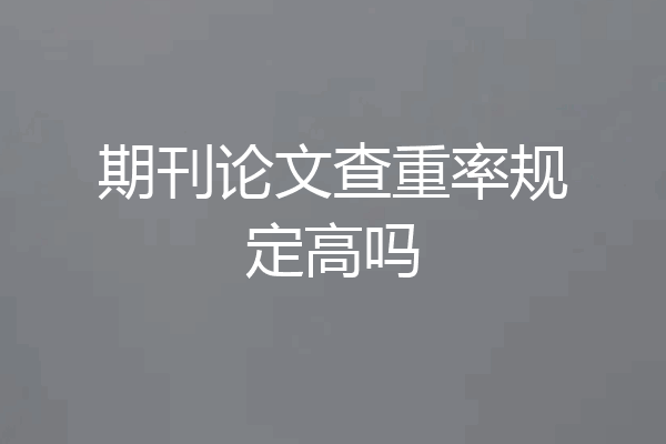 期刊论文查重率规定高吗