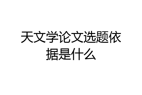 天文学论文选题依据是什么