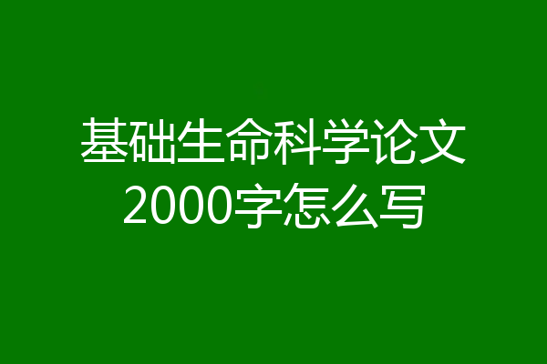 基础生命科学论文2000字怎么写