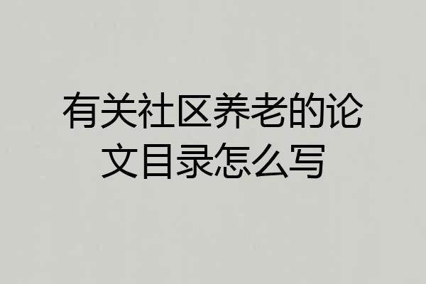 有关社区养老的论文目录怎么写