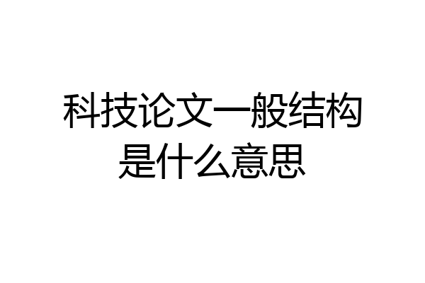 科技论文一般结构是什么意思