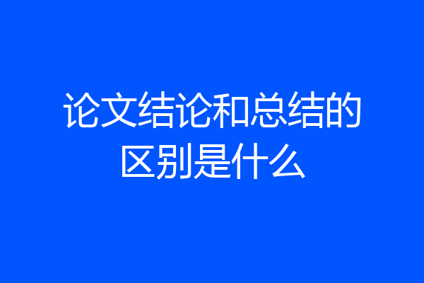 论文结论和总结的区别是什么