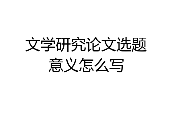 文学研究论文选题意义怎么写