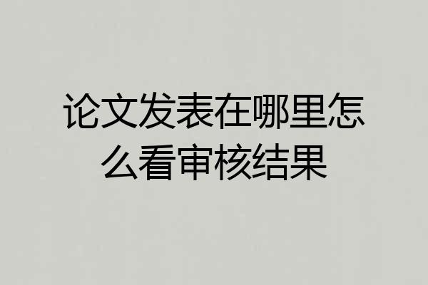 论文发表在哪里怎么看审核结果