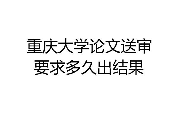 重庆大学论文送审要求多久出结果