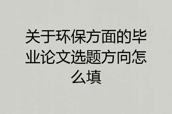 关于环保方面的毕业论文选题方向怎么填