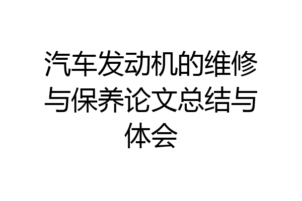 汽车发动机的维修与保养论文总结与体会