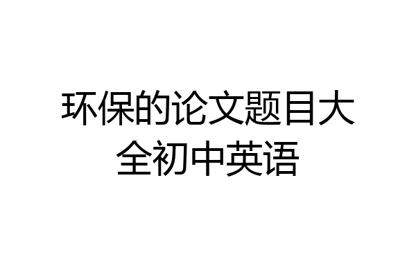 环保的论文题目大全初中英语