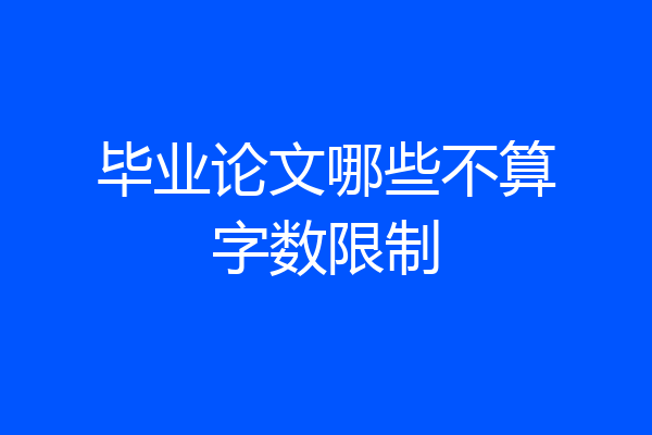 毕业论文哪些不算字数限制