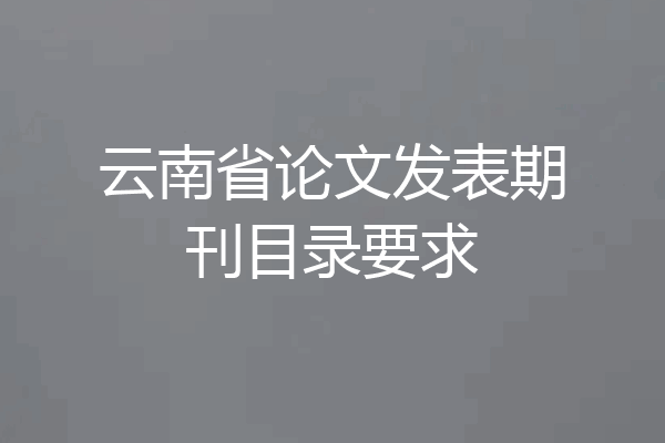 云南省论文发表期刊目录要求