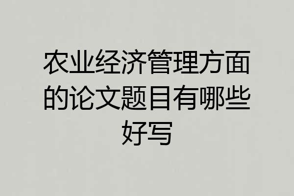 农业经济管理方面的论文题目有哪些好写