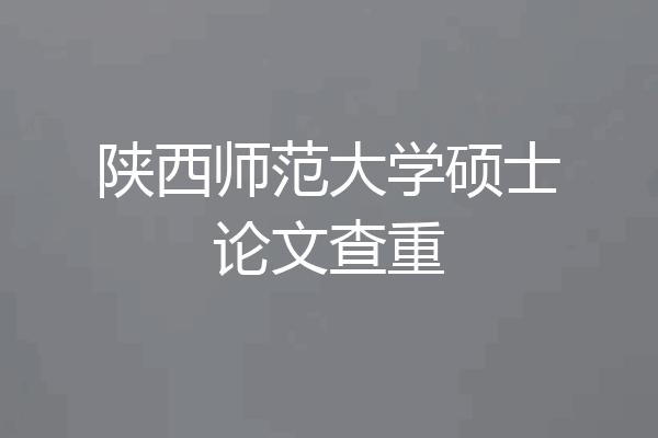 陕西师范大学硕士论文查重