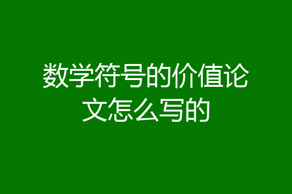 数学符号的价值论文怎么写的