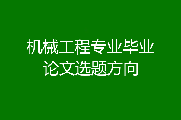 机械工程专业毕业论文选题方向