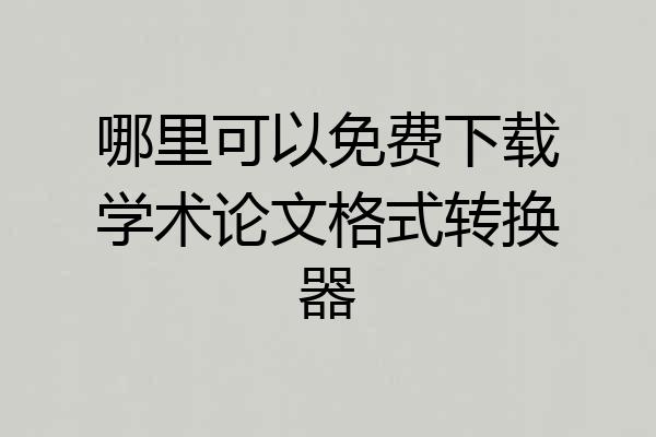 哪里可以免费下载学术论文格式转换器