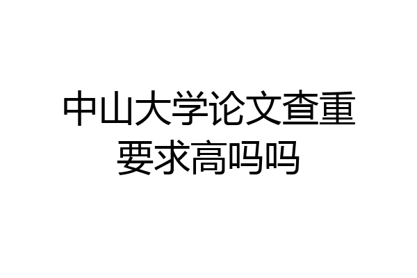 中山大学论文查重要求高吗吗