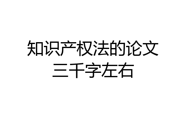 知识产权法的论文三千字左右