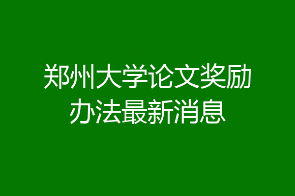 郑州大学论文奖励办法最新消息