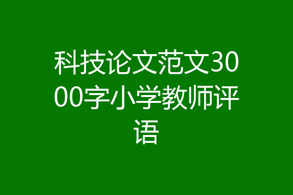 科技论文范文3000字小学教师评语