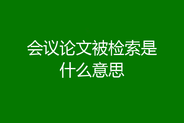 会议论文被检索是什么意思