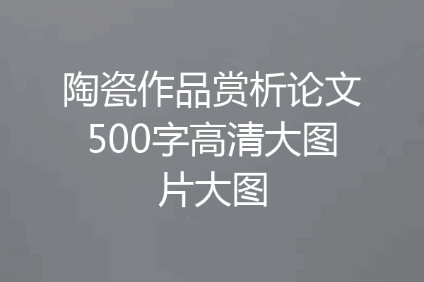 陶瓷作品赏析论文500字高清大图片大图