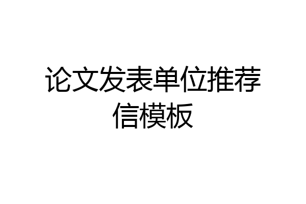 论文发表单位推荐信模板