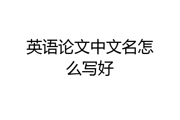 英语论文中文名怎么写好