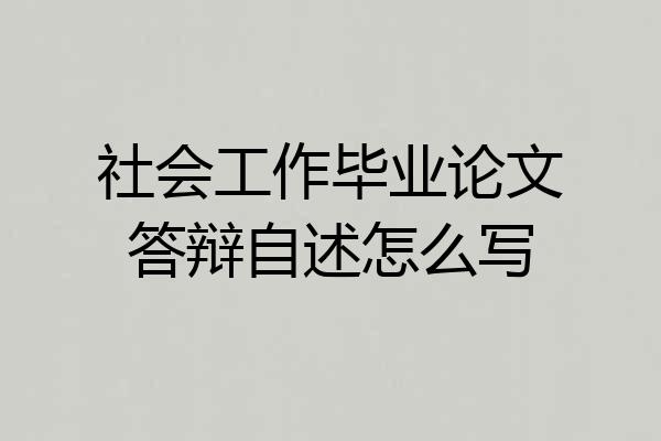 社会工作毕业论文答辩自述怎么写
