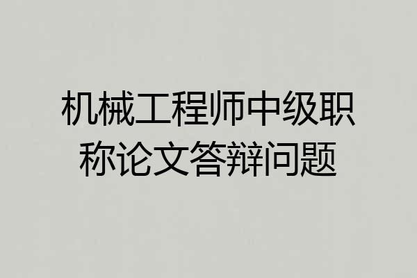 机械工程师中级职称论文答辩问题
